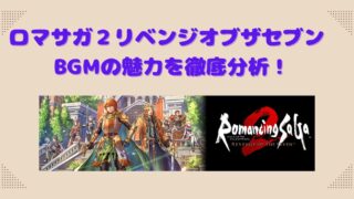 ロマサガ2 リベンジオブザセブン　 BGMの魅力を徹底分析！